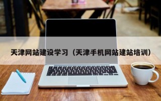 孝义天津网站建设学习（天津手机网站建站培训）